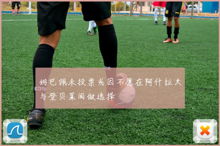 姆巴佩未投票或因不愿在阿什拉夫与登贝莱间做选择