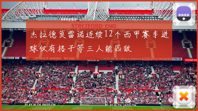 杰拉德莫雷诺连续12个西甲赛季进球仅有格子等三人能匹敌