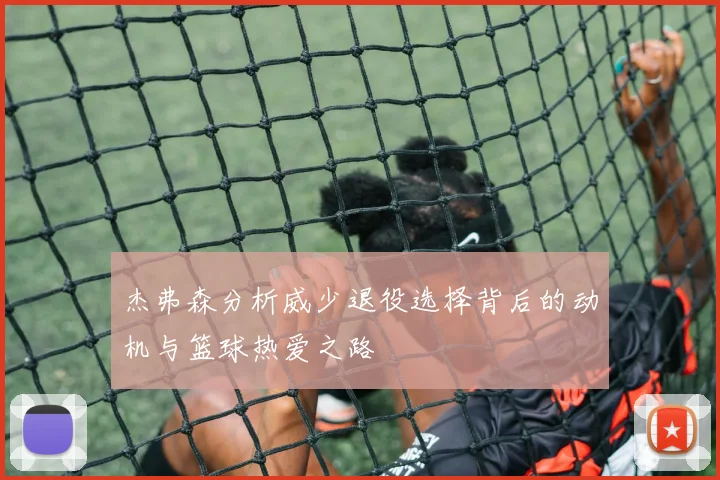 杰弗森分析威少退役选择背后的动机与篮球热爱之路