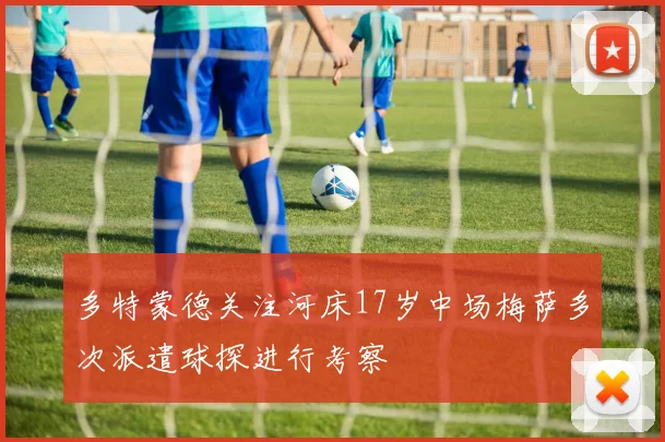 多特蒙德关注河床17岁中场梅萨多次派遣球探进行考察