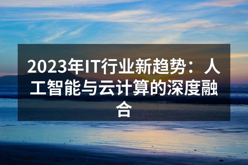 2023年IT行业新趋势：人工智能与云计